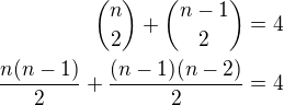 ${n\choose 2}+{n-1\choose 2}=4\\\frac{n(n-1)}{2}+\frac{(n-1)(n-2)}{2}=4$