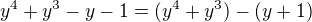 $y^4+y^3-y-1=(y^4+y^3)-(y+1)$