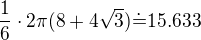 $\frac16\cdot2\pi(8+4\sqrt3)\dot=15.633$