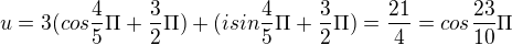 $u=3(cos \frac{4}{5}\Pi +\frac{3}{2}\Pi )+(isin\frac{4}{5}\Pi +\frac{3}{2}\Pi )=\frac{21}{4}=cos\frac{23}{10}\Pi $