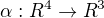 $\alpha: R^4 \to R^3$