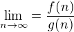 $\lim_{n\to\infty }=\frac{f(n)}{g(n)}$