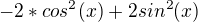 $-2*cos^2(x)+2sin^2(x)$