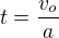 $t=\frac{v_o}{a}$