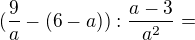 $(\frac{9}{a} - (6-a)) : \frac{a-3}{a^{2}} = $