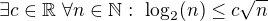 $\exists c\in{\mathbb R}\ \forall n\in{\mathbb N}:\ \log_2(n)\leq c\sqrt n$