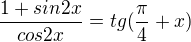 $\frac{1+sin2x}{cos2x}=tg(\frac\pi4+x)$