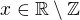 $x\in \mathbb{R}\setminus \mathbb{Z}$