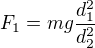 $F_1=mg\frac{d_1^2}{d_2^2}$