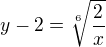 $y-2=\sqrt[6]{\frac 2x}$