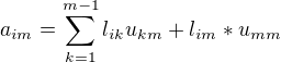 $a_{im}=\sum_{k=1}^{m-1}l_{ik}u_{km}+l_{im}*u_{mm}$