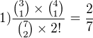 $1) \frac{{3 \choose 1}{4 \choose1}}{{7\choose2}2!}=\frac{2}{7}$