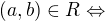 $(a,b)\in R\Leftrightarrow$