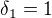 $\delta_1=1$