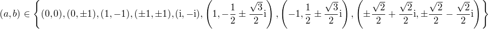$(a,b)\in\{(0,0),(0,\pm1),(1,-1),(\pm1,\pm1),(\text{i},-\text{i}),\(1,-\frac{1}{2}\pm\frac{\sqrt{3}}{2}\text{i}\),\(-1,\frac{1}{2}\pm\frac{\sqrt{3}}{2}\text{i}\),\(\pm\frac{\sqrt{2}}{2}+\frac{\sqrt{2}}{2}\text{i},\pm\frac{\sqrt{2}}{2}-\frac{\sqrt{2}}{2}\text{i}\)\}$