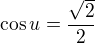 $\cos u=\frac{\sqrt{2}}{2}$