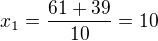 $x_1 = \frac{61 + 39}{10} = 10$