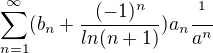 $\sum_{n=1}^{\infty }(b_n+\frac{(-1)^{n}}{ln(n+1)})a_n \frac{^{1}}{a^{n}}$