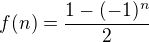 $f{(n)}=\frac{1-(-1)^{n}}{2}$