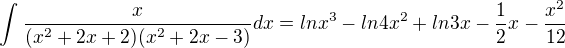 $\int_{}^{}\frac{x}{(x^{2}+2x+2)(x^{2}+2x-3)}dx=lnx^{3}-ln4x^{2}+ln3x-\frac{1}{2}x-\frac{x^{2}}{12}$