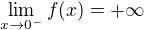 $\lim_{x \to 0^{-}} f(x) = +\infty$