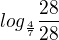 $log_{\frac{4}{7}}\frac{28}{28}$