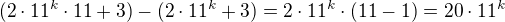 $(2\cdot 11^k\cdot 11+3)-(2\cdot 11^k+3)=2\cdot 11^k\cdot(11-1)=20\cdot 11^k$