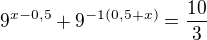 $9^{x-0,5}+9^{{-1}(0,5+x)}=\frac{10}3$