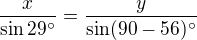 $\frac{x}{\sin 29^{\circ}}=\frac{y}{\sin (90-56)^{\circ}}$