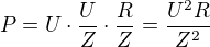 $P=U\cdot \frac UZ \cdot \frac RZ=\frac{U^2R}{Z^2} $