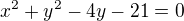 $x^2+y^2-4y-21=0$