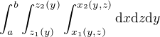 $\int_{a}^{b}\int_{z_1(y)}^{z_2(y)}\int_{x_1(y, z)}^{x_2(y, z)}\d x\d z\d y$