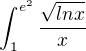 $\int_{1}^{e^{2}}\frac{\sqrt{lnx}}{x}$