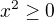 $x^2\geq 0$