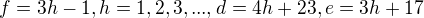 $f=3h-1 , h=1,2,3,... , d=4h+23 , e=3h+17$