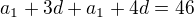 $a_1+3d+a_1+4d=46$