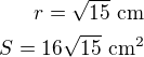 $r=\sqrt{15}\,\,\rm{cm}\\S=16\sqrt{15}\,\,\rm{cm^2}$