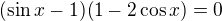 $(\sin x-1)(1-2\cos x)=0$