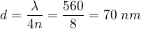 $d=\frac{\lambda}{4n}=\frac{560}8=70\ nm$