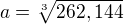 $a=\sqrt[3]{262,144}$
