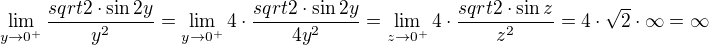 $\lim_{y\to 0^{+}}{\frac{sqrt{2}\cdot\sin{2y}}{y^2}}=\lim_{y\to 0^{+}}{4\cdot\frac{sqrt{2}\cdot\sin{2y}}{4y^2}}=\lim_{z\to 0^{+}}{4\cdot\frac{sqrt{2}\cdot\sin{z}}{z^2}}=4\cdot\sqrt{2}\cdot\infty=\infty$