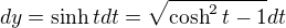 $dy=\sinh t dt = \sqrt{\cosh^2t-1} dt$