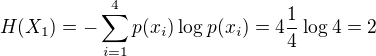 $H(X_1) = -\sum_{i=1}^{4}p(x_i) \log_{} p(x_i)=4\frac{1}{4} \log_{}4=2$