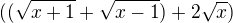 $((\sqrt{x+1}+\sqrt{x-1})+2\sqrt{x})$