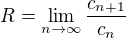$R =\lim_{n\rightarrow\infty}\frac{c_{n+1}}{c_n}$