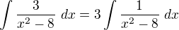 $\int\frac{3}{x^2-8}\ dx=3\int\frac{1}{x^2-8}\ dx$