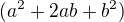$(a ^2 +2ab + b^2 )$