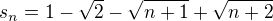 $s_{n} = 1-\sqrt{2}-\sqrt{n+1}+\sqrt{n+2}$