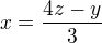 $x = \frac{4z - y}{3}$