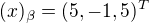 $(x)_{\beta} = (5, -1, 5)^T$